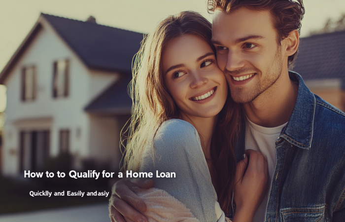 How to Qualify for a Home Loan Quickly and Easily